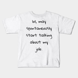 lol may spontaneously start talking about my job Kids T-Shirt